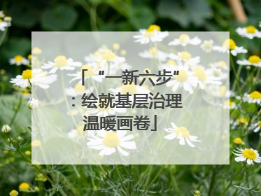 “一新六步”：绘就基层治理温暖画卷