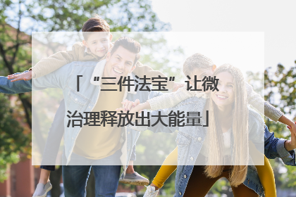 “三件法宝”让微治理释放出大能量