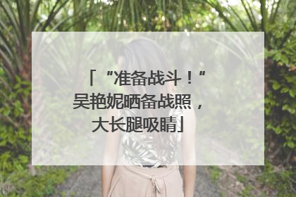 “准备战斗！”吴艳妮晒备战照，大长腿吸睛