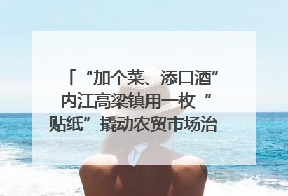 “加个菜、添口酒” 内江高梁镇用一枚“贴纸”撬动农贸市场治理｜万千气象看四川
