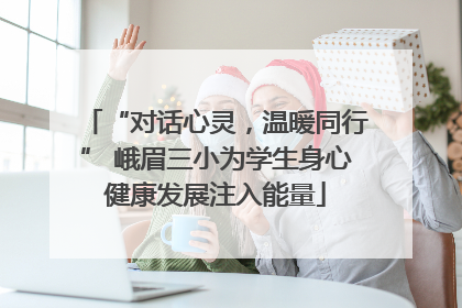“对话心灵，温暖同行” 峨眉三小为学生身心健康发展注入能量