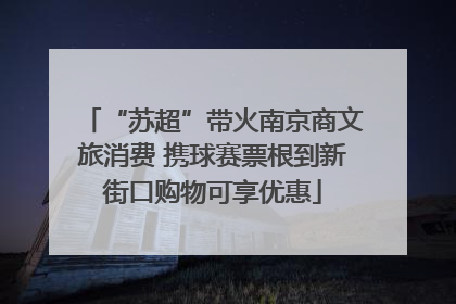 “苏超”带火南京商文旅消费 携球赛票根到新街口购物可享优惠