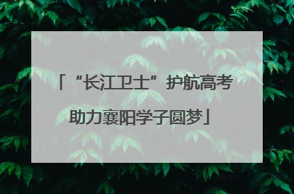 “长江卫士”护航高考 助力襄阳学子圆梦