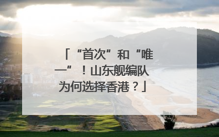 “首次”和“唯一”！山东舰编队为何选择香港？