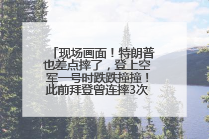 现场画面！特朗普也差点摔了，登上空军一号时跌跌撞撞！此前拜登曾连摔3次，被特朗普嘲讽