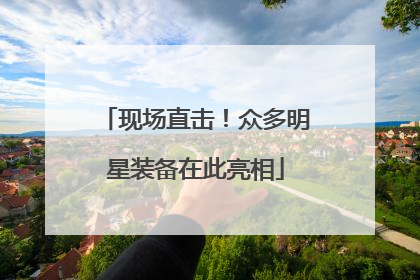 现场直击！众多明星装备在此亮相