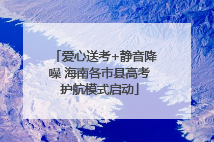 爱心送考+静音降噪 海南各市县高考护航模式启动