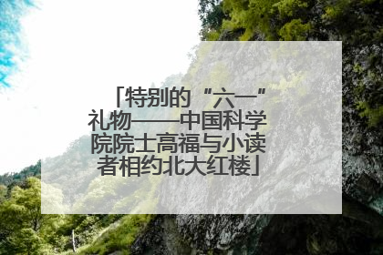 特别的“六一”礼物——中国科学院院士高福与小读者相约北大红楼