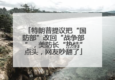 特朗普提议把“国防部”改回“战争部”，美防长“热情”点头，网友吵翻了