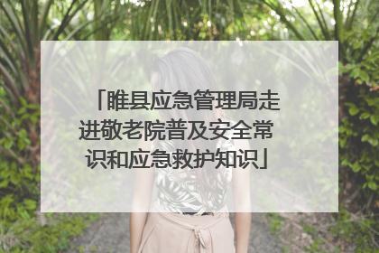 睢县应急管理局走进敬老院普及安全常识和应急救护知识