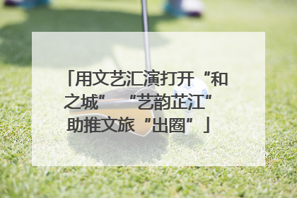 用文艺汇演打开“和之城” “艺韵芷江”助推文旅“出圈”