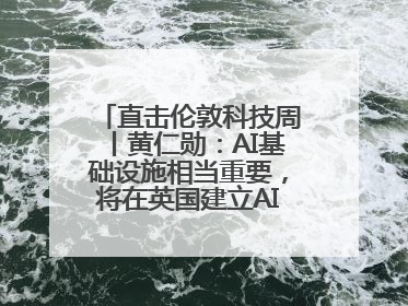 直击伦敦科技周丨黄仁勋：AI基础设施相当重要，将在英国建立AI实验室