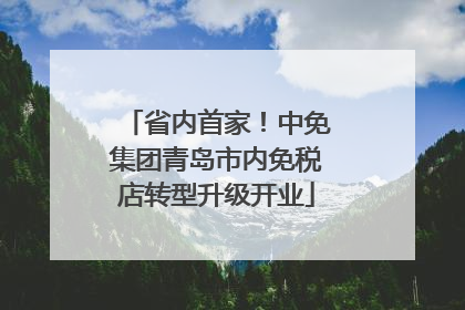 省内首家！中免集团青岛市内免税店转型升级开业