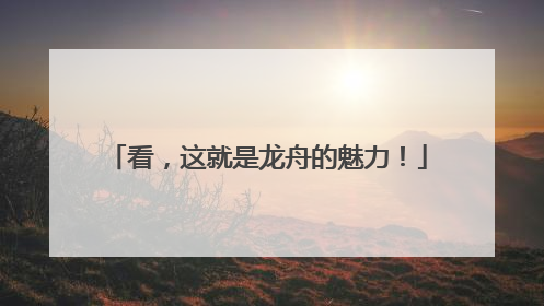 看，这就是龙舟的魅力！