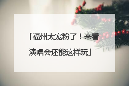福州太宠粉了！来看演唱会还能这样玩