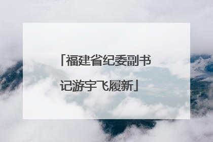 福建省纪委副书记游宇飞履新