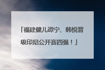 福建健儿谭宁、韩悦晋级印尼公开赛四强！