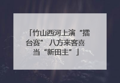 竹山西河上演“擂台赛” 八方来客喜当“新田主”