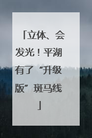 立体、会发光！平湖有了“升级版”斑马线