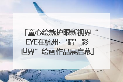童心绘就护眼新视界“EYE在杭州·‘睛’彩世界”绘画作品展启幕