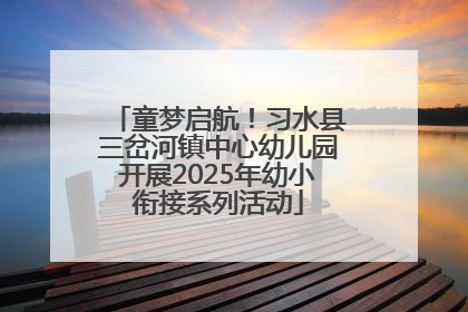 童梦启航！习水县三岔河镇中心幼儿园开展2025年幼小衔接系列活动