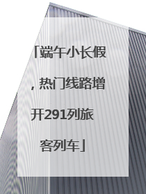 端午小长假，热门线路增开291列旅客列车