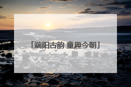 端阳古韵 童趣今朝