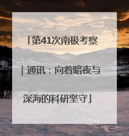 第41次南极考察｜通讯：向着暗夜与深海的科研坚守