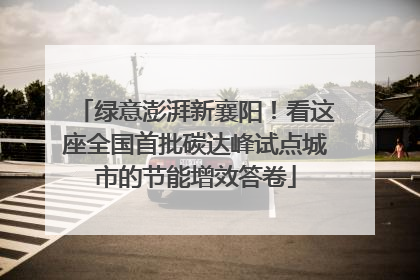 绿意澎湃新襄阳！看这座全国首批碳达峰试点城市的节能增效答卷