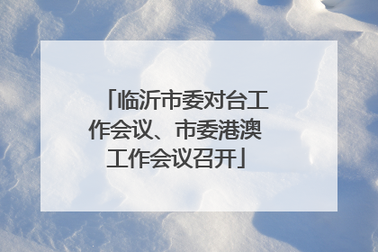 临沂市委对台工作会议、市委港澳工作会议召开