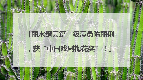 丽水缙云籍一级演员陈丽俐，获“中国戏剧梅花奖”！