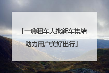 一嗨租车大批新车集结 助力用户美好出行