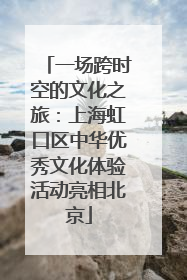 一场跨时空的文化之旅：上海虹口区中华优秀文化体验活动亮相北京