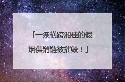 一条横跨湘桂的假烟供销链被摧毁！