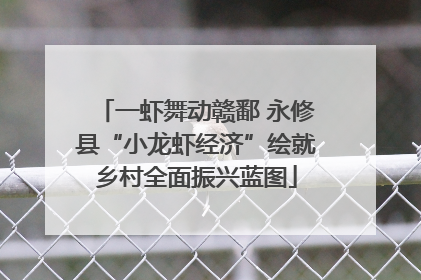 一虾舞动赣鄱 永修县“小龙虾经济”绘就乡村全面振兴蓝图