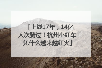 上线17年，14亿人次骑过！杭州小红车凭什么越来越红火