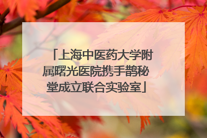 上海中医药大学附属曙光医院携手鹊秘堂成立联合实验室