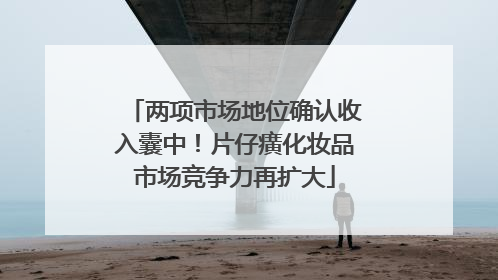 两项市场地位确认收入囊中！片仔癀化妆品市场竞争力再扩大
