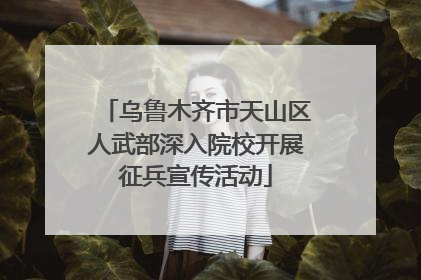 乌鲁木齐市天山区人武部深入院校开展征兵宣传活动
