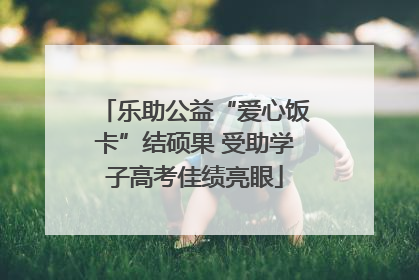 乐助公益“爱心饭卡”结硕果 受助学子高考佳绩亮眼
