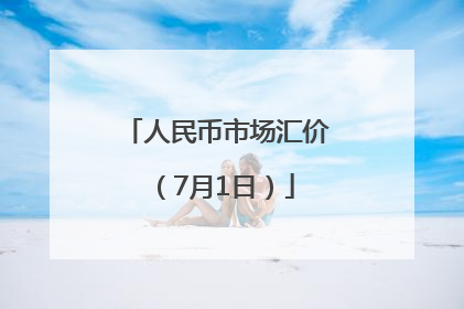 人民币市场汇价（7月1日）