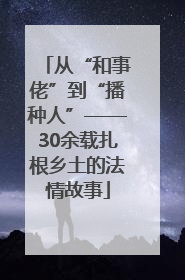 从“和事佬”到“播种人”——30余载扎根乡土的法情故事