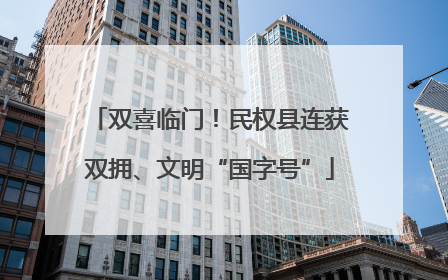 双喜临门！民权县连获双拥、文明“国字号”