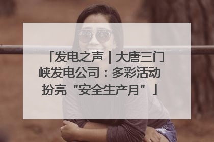 发电之声｜大唐三门峡发电公司：多彩活动扮亮“安全生产月”