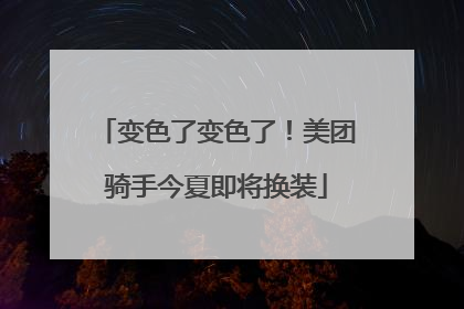 变色了变色了！美团骑手今夏即将换装
