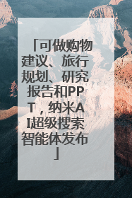 可做购物建议、旅行规划、研究报告和PPT，纳米AI超级搜索智能体发布