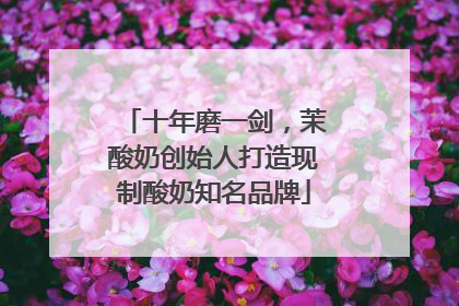 十年磨一剑，茉酸奶创始人打造现制酸奶知名品牌