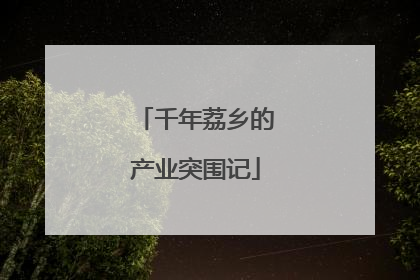 千年荔乡的产业突围记