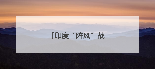 印度“阵风”战机，有新动作？