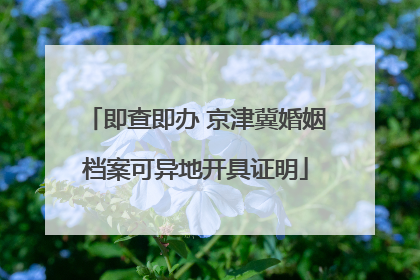 即查即办 京津冀婚姻档案可异地开具证明